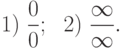 1)\ \frac 00;\ \  2)\ \frac {\infty}{\infty}.