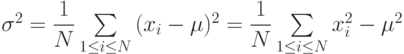 $$\sigma^{2}=\dfrac{1}{N}\sum\limits_{1\leq i\leq N}{(x_{i}-\mu)^{2}}=\dfrac{1}{N}\sum\limits_{1\leq i\leq N}{x_{i}^{2}-\mu^{2}}$$