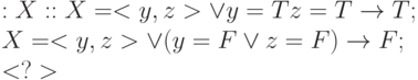 & : X :: X=<y, z> \vee y=T & z=T \to  T;
\\
         X=<y, z> \vee (y=F \vee  z=F) \to  F;
\\
         <?>