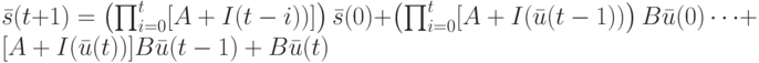 \bar s(t+1)=\left ( \prod_{i=0}^{t}[A+I(t-i))] \right ) \bar s(0)+\left ( \prod_{i=0}^t [A+I(\bar u(t-1))\right )B\bar u(0) \dots +[A+I(\bar u(t))]B\bar u(t-1)+B\bar u(t)