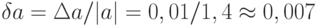 \delta a=\Delta a/|a|= 0,01/1,4 \approx 0,007