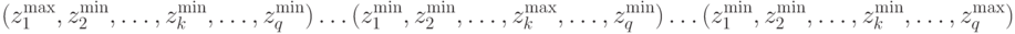 (z_1^{\max},z_2^{\min},\dots,z_k^{\min},\dots,z_q^{\min})\\\dots\\(z_1^{\min},z_2^{\min},\dots,z_k^{\max},\dots,z_q^{\min})\\\dots\\(z_1^{\min},z_2^{\min},\dots,z_k^{\min},\dots,z_q^{\max})