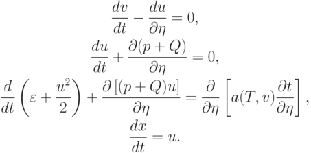 \begin{gather*}  
\frac{{dv}}{dt} - \frac{du}{{{\partial}\eta }} = 0, \\ 
 \frac{du}{dt} + \frac{{{\partial}(p + Q)}}{{{\partial}\eta }} = 0, \\ 
 \frac{d}{dt} \left({\varepsilon + \frac{{u^2}}{2}}\right) +  \frac{{{\partial}\left[{(p + Q)u}\right]}}{{{\partial}\eta }} =  \frac{{\partial}}{{{\partial}\eta }} \left[{a({T, v}) \frac{{\partial}t}{{{\partial}\eta }}}\right], \\ 
 \frac{dx}{dt} = u.
  \end{gather*}