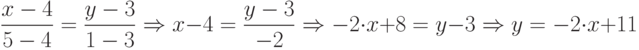 \frac{x-4}{5-4}=\frac{y-3}{1-3}\Rightarrow x-4=\frac{y-3}{-2}\Rightarrow -2\cdot x+8=y-3\Rightarrow y=-2\cdot x+11