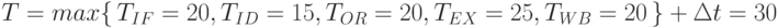 T=max\{\,{T_{IF}=20 ,T_{ID}=15, T_{OR}=20, T_{EX}=25 ,T_{WB}=20\,\}+\Delta{t}=30