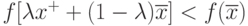 f[\lambda x^+ + (1-\lambda)\overline{x} ]< f(\overline{x})