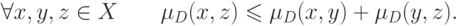 \forall x,y,z \in X\quad \quad \mu _D (x,z) \leqslant \mu
_D (x,y) + \mu _D (y,z)
.