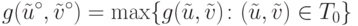 g(\tilde{u}^\circ, \tilde{v}^\circ) = \max\{g(\tilde{u}, \tilde{v})\colon
(\tilde{u}, \tilde{v}) \in T_0\}