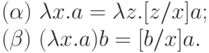 (\alpha)\	\lambda x.a = \lambda z.[z/x]a;\\
(\beta)\	(\lambda x.a)b = [b/x]a.