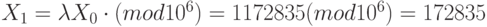 X_{1} = \lambda  X_{0}\cdot (mod10^6) = 1172835(mod10^6) = 172835 