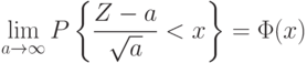 \lim_{a\rightarrow\infty}P
\left\{
\frac{Z-a}{\sqrt{a}}<x
\right\}
=\Phi(x)