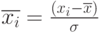 $\overline {x_{i}}=\frac {\left ( x_{i}-\overline x \right )} {\sigma}$
