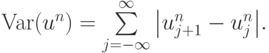 $ {{\rm Var}(u^{n}) = \sum\limits_{j = - \infty }^ \infty  {\left|{u_{j + 1}^{n} - u_j^{n}}\right|}.}