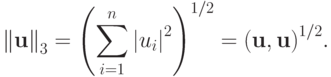 {\|\mathbf{u}\|}_3  ={\left(\sum\limits_{i = 1}^n{|u_i|}^2\right)}^{1/2}={(\mathbf{u}, \mathbf{u})}^{1/2}.