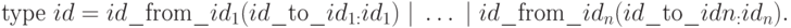 \text{type }id = id \text{\_from\_} id_{1}(id \text{\_to\_} id_{1:} id_{1})\;|\;\dots\;| \;
    id \text{\_from\_} id_{n}(id\text{\_to\_}idn_{:} id_{n}).