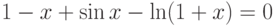 1-x+sin x-ln(1+x)=0