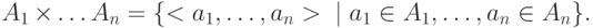 A_1 \times \ldots A_n =\{ <a_1,\ldots, a_n>\ |\ a_1 \in A_1, \ldots , a_n \in A_n \} .