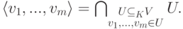 \langle v_1,...,v_m\rangle = \bigcap_{\substack{U\subseteq {}_K V\\ v_1,...,v_m\in U}} U.