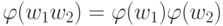 \varphi (w_{1}w_{2}) = \varphi (w_{1})\varphi (w_{2})