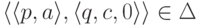 \lp \lp p , a \rp , \lp q , c , 0 \rp \rp \in \Delta 