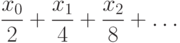 \frac{x_0}{2} + \frac{x_1}{4} + \frac{x_2}{8} + \ldots