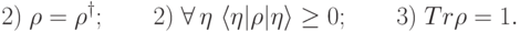 2)\; \rho=\rho^\dagger;\qquad 2)\; \forall\,\ket{\eta}\  \langle\eta|\rho|\eta\rangle \geq0; \qquad 3)\; Tr\rho=1.