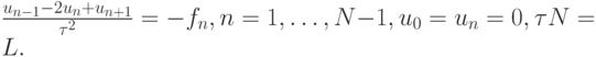 $ \frac{{u_{n - 1} - 2u_n + u_{n + 1}}}{{\tau ^2 }} = 
 - f_n , n = 1, \ldots , N - 1, u_0 = u_n = 0, \tau N = L .  $