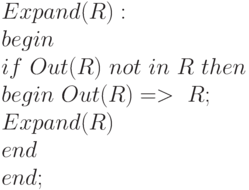 Expand(R):
\\
   begin 
\\
  if \ Out(R) \ not \ in \ R \ then 
\\
  begin \ Out(R) => \  R;
\\
 Expand(R)
\\
  end
\\
end;