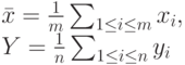 \bar x=\frac{1}{m} \sum_{1 \le i \le m}x_i,\\
Y= \frac{1}{n} \sum_{1 \le i \le n}y_i