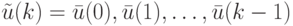 \tilde u(k)= \bar u(0), \bar u(1), \dots, \bar u(k-1)