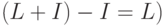 (L+I)-I =L)