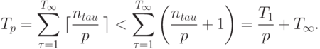 T_p = \sum_{\tau=1}^{T_{\infty}} 
\left{\lceil}
\frac{n_{tau}}{p}
\right{\rceil}
<
\sum_{\tau=1}^{T_{\infty}}
\left(
\frac{n_{tau}}{p} + 1
\right)
= \frac{T_1}{p} + T_{\infty} .