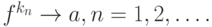 f^{k_n} \to a, n = 1, 2, \ldots.