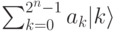 \sum_{k=0}^{2^n-1}a_k|k\rangle 