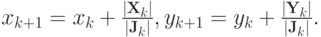 $  x_{k + 1} = x_k + \frac{{\left|{{\mathbf{X}}_k}\right|}}
{{\left|{{\mathbf{J}}_k}\right|}}, 
y_{k + 1} = y_k + \frac{{\left|{{\mathbf{Y}}_k}\right|}}
{{\left|{{\mathbf{J}}_k}\right|}}.  $