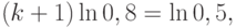 (k+1) \ln 0,8 = \ln 0,5 ,