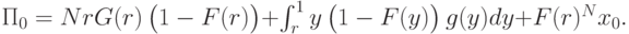 \Pi_0=NrG(r)\left(\vphantom{1^2}1-F(r)\right) + \int_r^1 y\left(\vphantom{1^2}1-F(y)\right)g(y)dy + F(r)^Nx_0.