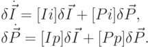 \delta \dot{\vec {I}} = [Ii]\delta \vec{I} + [Pi]\delta \vec{P}, \\
\delta \dot{\vec {P}} = [Ip]\delta \vec{I} + [Pp]\delta \vec{P}.