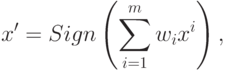 x' = Sign\left( {\sum\limits_{i = 1}^m {w_i x^i } } \right) 
,