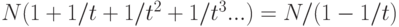 $$N (1 + 1/t + 1/t^{2} + 1/t^{3}...) = N/ (1 - 1/t )$$