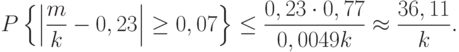 P
\left\{
\left|
\frac{m}{k}-0,23
\right|
\ge 0,07
\right\}\le
\frac{0,23\cdot 0,77}{0,0049k}\approx\frac{36,11}{k}.