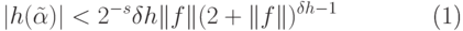 \begin{equation}
   |h(\tilde \alpha)| < 2^{-s}\delta h \|f\| (2+\|f\|)^{\delta h-1} 
\end{equation}