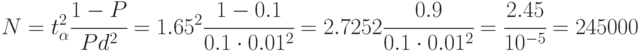 N= t_{\alpha}^2\cfrac{1-P}{Pd^2}=  1.65^2\cfrac{1-0.1}{0.1\cdot 0.01^2}=2.7252\cfrac{0.9}{0.1\cdot 0.01^2}=\cfrac{2.45}{10^{-5}}=245000