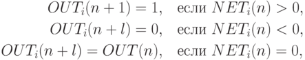 \begin{aligned}
OUT_i(n+1) = 1,\quad &\text{если  } NET_i(n)>0,\\
OUT_i(n+l) = 0,\quad & \text{если  }NET_i(n)<0,\\
OUT_i(n+l) = OUT(n),\quad & \text{если } NET_i(n) = 0,
\end{aligned}