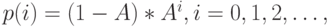 p(i)=(1-A)*A^i, i=0,1,2, \dots,