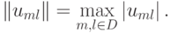 \left\| {u_{ml}}\right\| = \max\limits_{{m}, l \in D} \left| {u_{ml}}\right|.