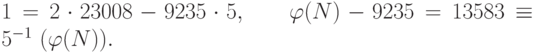 1=2\cdot 23008 - 9235\cdot 5 , \qquad \varphi(N)-9235=13583 \equiv 5^{-1} ~(\mods \varphi(N)).