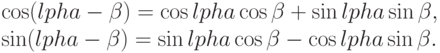 \cos(\аlpha - \beta) = \cos \аlpha \cos \beta + \sin \аlpha \sin \beta,\\
\sin(\аlpha - \beta) = \sin \аlpha \cos \beta - \cos \аlpha \sin \beta.