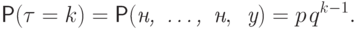 \qquad
	\Prob(\tau=k)=\Prob
	(\textit{н,\, \dots,\, н},\,\textit{ у})=p\mspace{2mu}q^{k-1}. \qquad