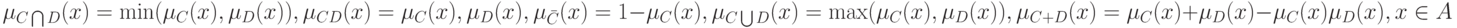 \mu_{C\bigcap D}(x)=\min(\mu_C(x), \mu_D(x)),\\
\mu_{CD}(x)=\mu_C(x), \mu_D(x),\\
\mu_{\bar C}(x)=1 - \mu_C(x),\\
\mu_{C\bigcup D}(x)=\max(\mu_C(x), \mu_D(x)),\\
\mu_{C+D}(x)=\mu_C(x) + \mu_D(x)- \mu_C(x) \mu_D(x), x \in A